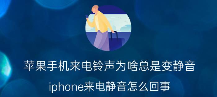 苹果手机来电铃声为啥总是变静音 iphone来电静音怎么回事？